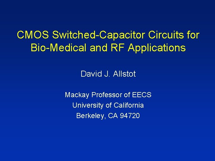 CMOS Switched-Capacitor Circuits for Bio-Medical and RF Applications David J. Allstot Mackay Professor of