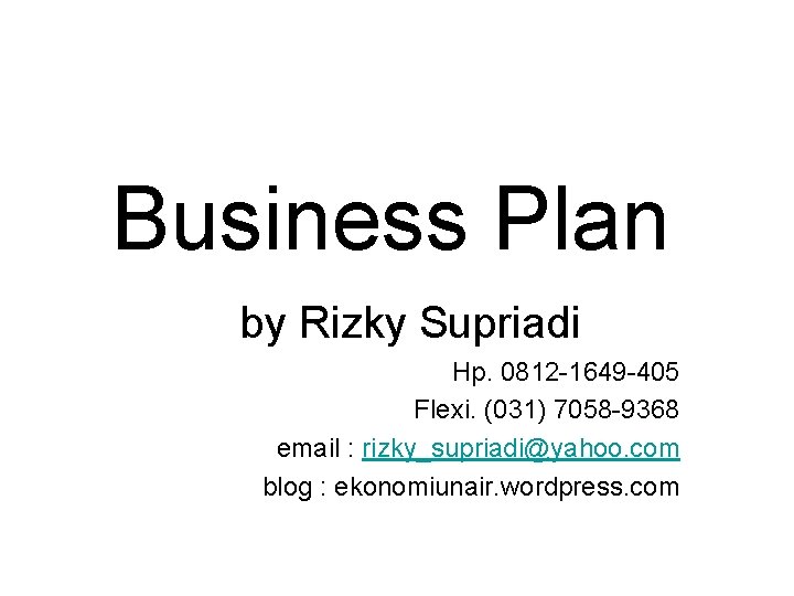Business Plan by Rizky Supriadi Hp. 0812 -1649 -405 Flexi. (031) 7058 -9368 email