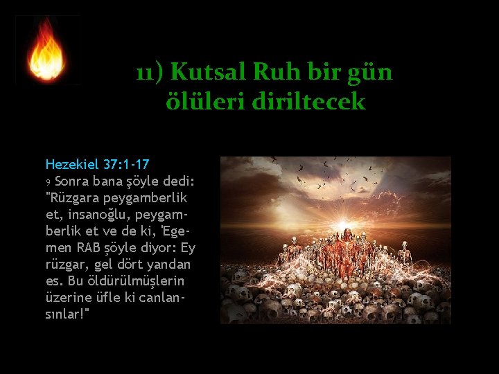 11) Kutsal Ruh bir gün ölüleri diriltecek Hezekiel 37: 1 -17 9 Sonra bana