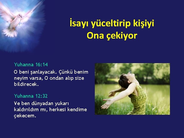 İsayı yüceltirip kişiyi Ona çekiyor Yuhanna 16: 14 O beni şanlayacak. Çünkü benim neyim