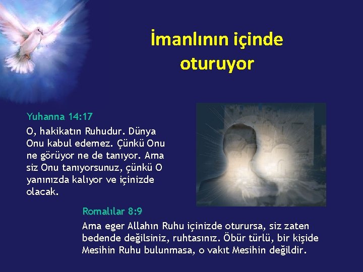 İmanlının içinde oturuyor Yuhanna 14: 17 O, hakikatın Ruhudur. Dünya Onu kabul edemez. Çünkü