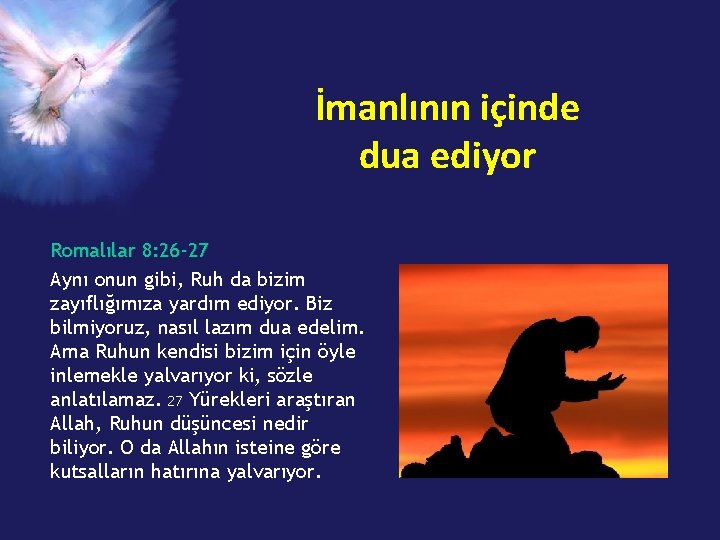 İmanlının içinde dua ediyor Romalılar 8: 26 -27 Aynı onun gibi, Ruh da bizim