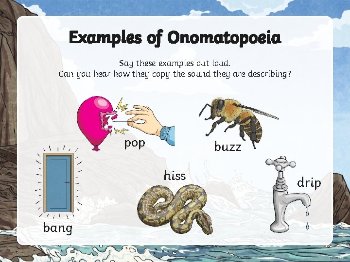 Examples of Onomatopoeia Say these examples out loud. Can you hear how they copy