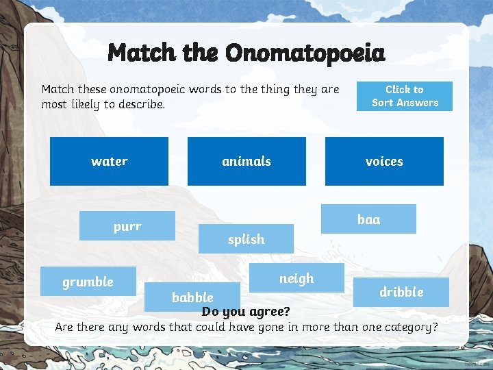 Match the Onomatopoeia Match these onomatopoeic words to the thing they are most likely