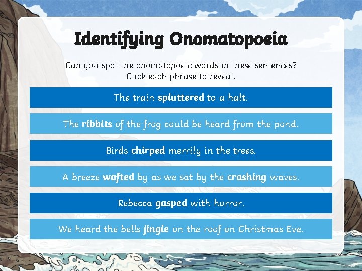 Identifying Onomatopoeia Can you spot the onomatopoeic words in these sentences? Click each phrase