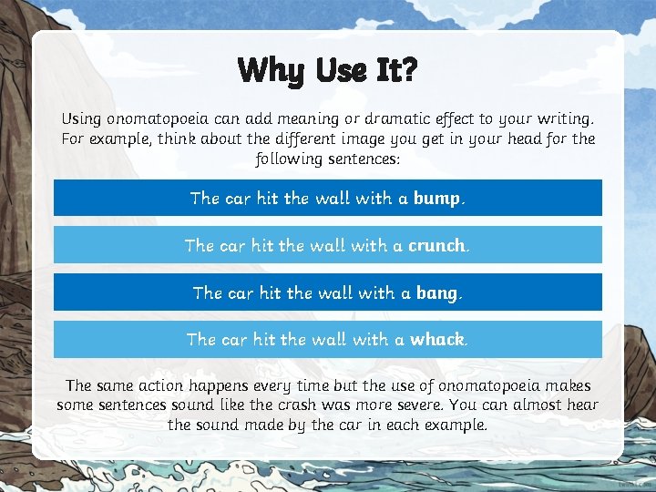 Why Use It? Using onomatopoeia can add meaning or dramatic effect to your writing.