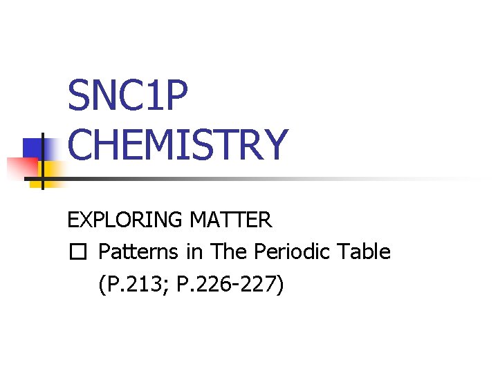 SNC 1 P CHEMISTRY EXPLORING MATTER � Patterns in The Periodic Table (P. 213;