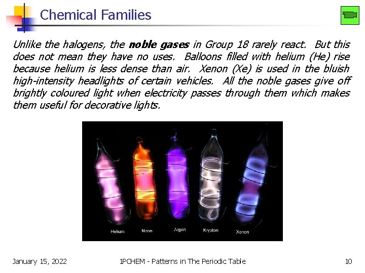 Chemical Families Unlike the halogens, the noble gases in Group 18 rarely react. But
