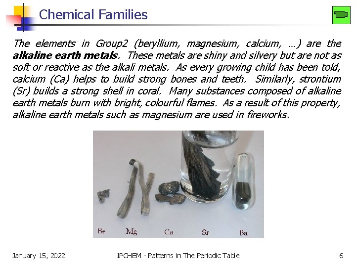 Chemical Families The elements in Group 2 (beryllium, magnesium, calcium, …) are the alkaline