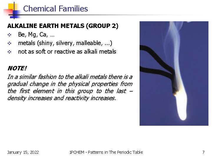 Chemical Families ALKALINE EARTH METALS (GROUP 2) v Be, Mg, Ca, … v metals
