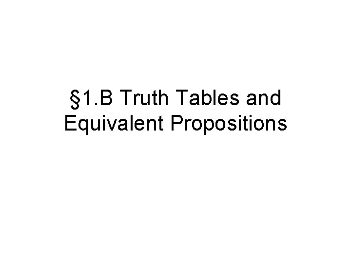 § 1. B Truth Tables and Equivalent Propositions 