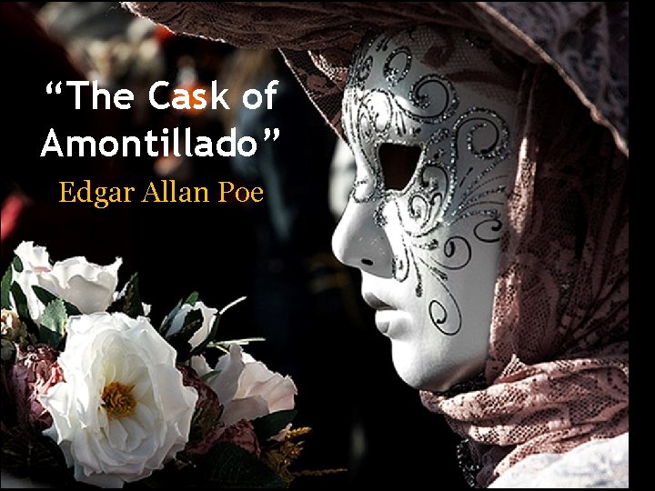 “The Cask of Amontillado” Edgar Allan Poe “The Cask of Amontillado” Edgar Allan Poe