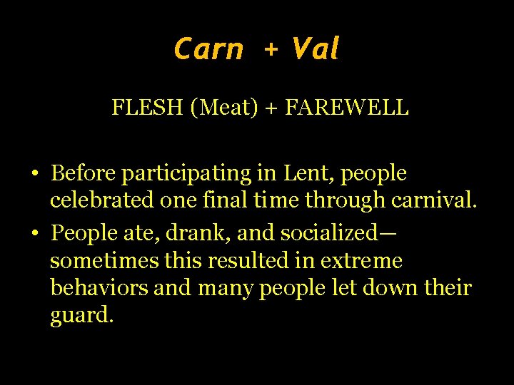 Carn + Val FLESH (Meat) + FAREWELL • Before participating in Lent, people celebrated Carn + Val FLESH (Meat) + FAREWELL • Before participating in Lent, people celebrated