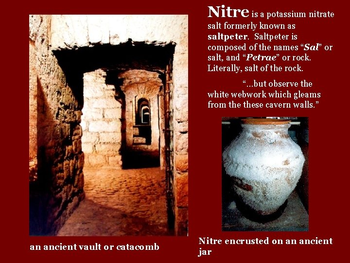 Nitre is a potassium nitrate salt formerly known as saltpeter. Saltpeter is composed of Nitre is a potassium nitrate salt formerly known as saltpeter. Saltpeter is composed of