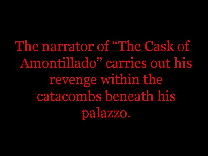 The narrator of “The Cask of Amontillado” carries out his revenge within the catacombs The narrator of “The Cask of Amontillado” carries out his revenge within the catacombs