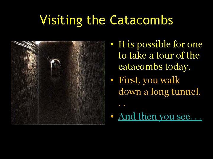 Visiting the Catacombs • It is possible for one to take a tour of Visiting the Catacombs • It is possible for one to take a tour of
