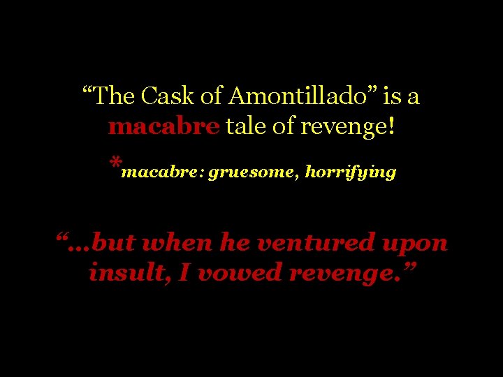 “The Cask of Amontillado” is a macabre tale of revenge! *macabre: gruesome, horrifying “…but “The Cask of Amontillado” is a macabre tale of revenge! *macabre: gruesome, horrifying “…but
