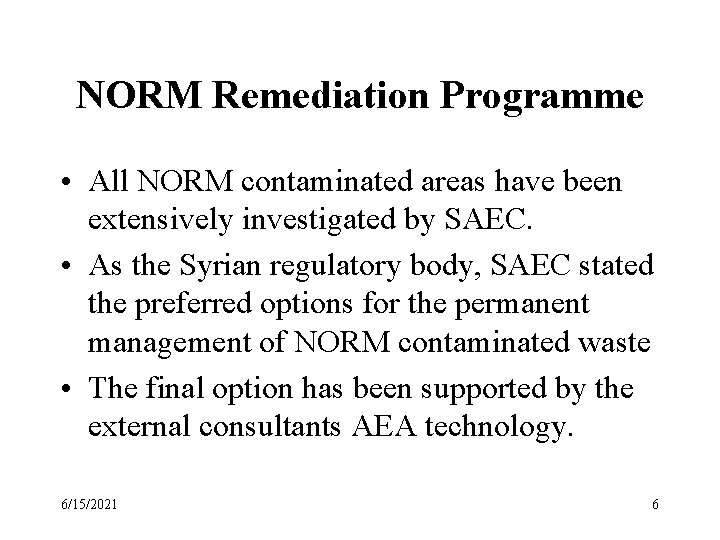 NORM Remediation Programme • All NORM contaminated areas have been extensively investigated by SAEC. NORM Remediation Programme • All NORM contaminated areas have been extensively investigated by SAEC.