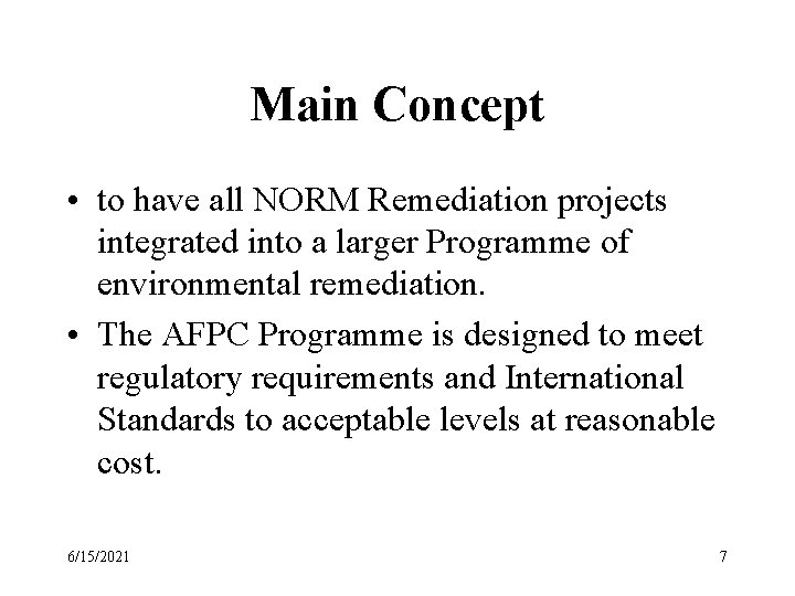 Main Concept • to have all NORM Remediation projects integrated into a larger Programme Main Concept • to have all NORM Remediation projects integrated into a larger Programme