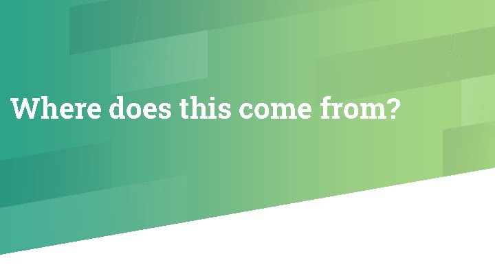 Where does this come from? 