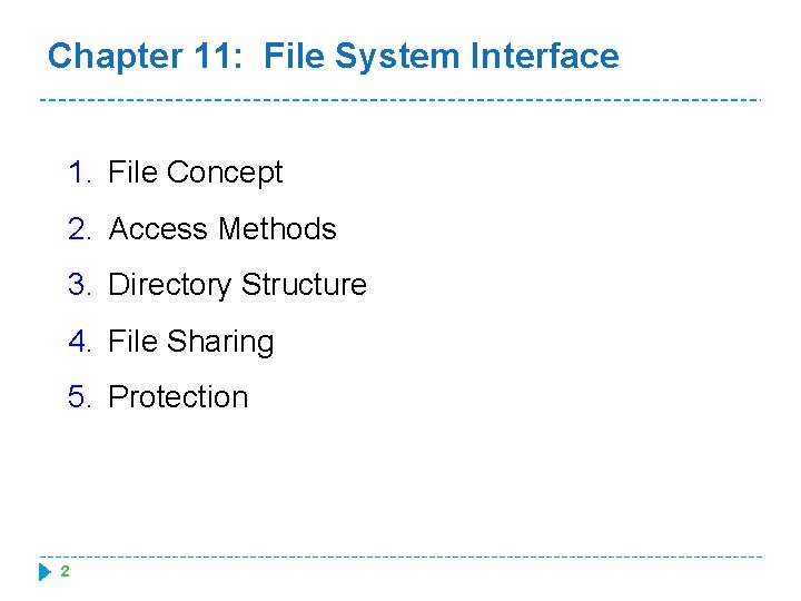 Chapter 11: File System Interface 1. File Concept 2. Access Methods 3. Directory Structure