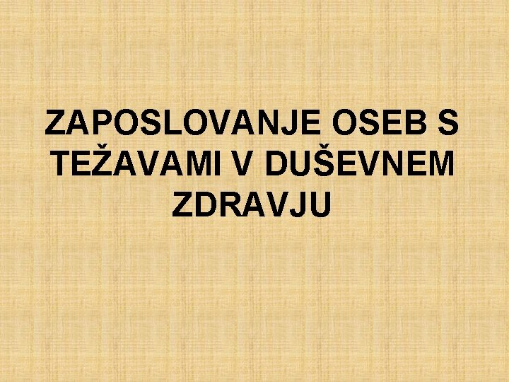 ZAPOSLOVANJE OSEB S TEŽAVAMI V DUŠEVNEM ZDRAVJU 