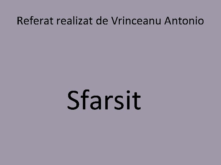 Referat realizat de Vrinceanu Antonio Sfarsit 