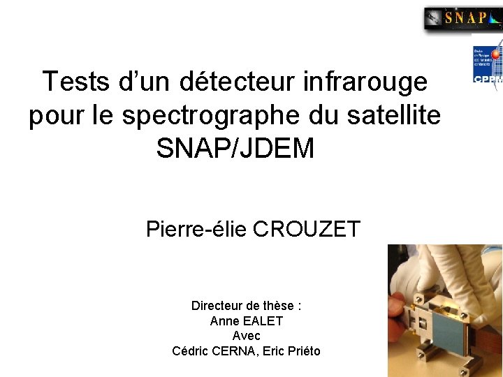 Tests d’un détecteur infrarouge pour le spectrographe du satellite SNAP/JDEM Pierre-élie CROUZET Directeur de