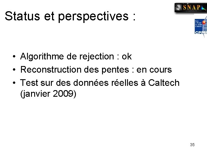 Status et perspectives : • Algorithme de rejection : ok • Reconstruction des pentes