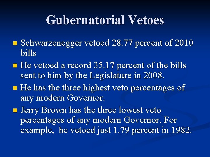 Gubernatorial Vetoes Schwarzenegger vetoed 28. 77 percent of 2010 bills n He vetoed a