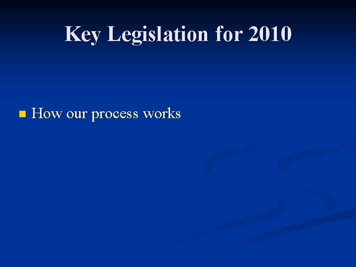 Key Legislation for 2010 n How our process works 