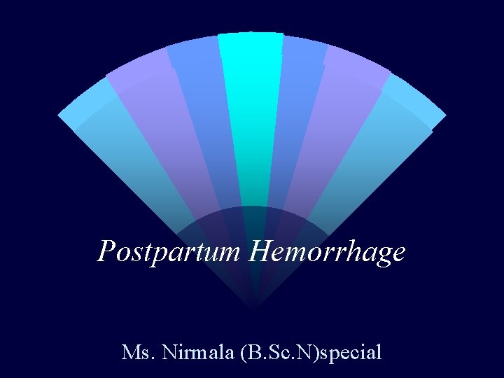 Postpartum Hemorrhage Ms. Nirmala (B. Sc. N)special 