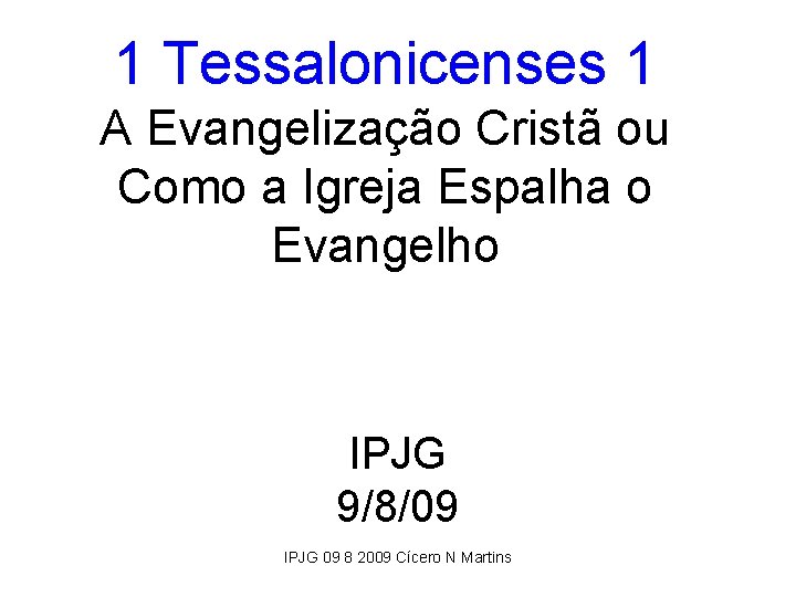 1 Tessalonicenses 1 A Evangelização Cristã ou Como a Igreja Espalha o Evangelho IPJG