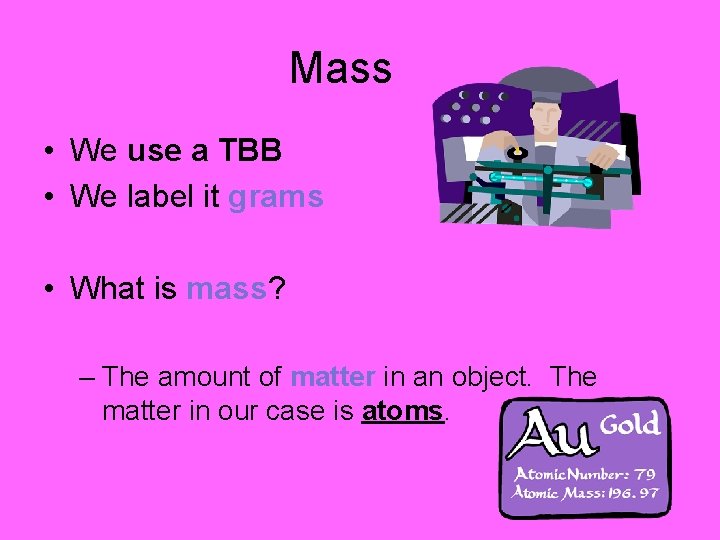Mass • We use a TBB • We label it grams • What is