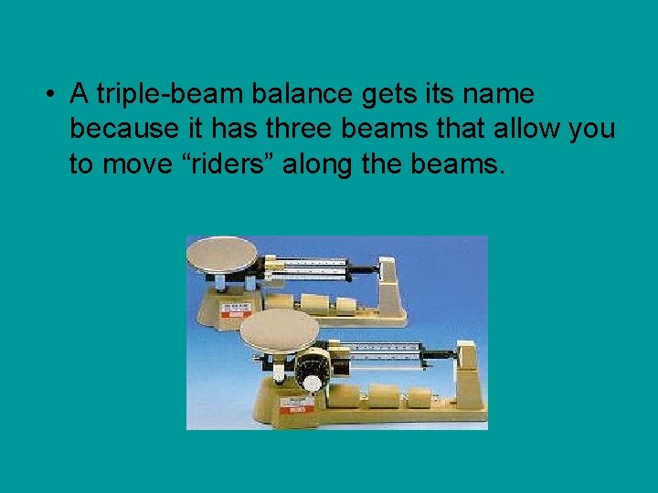  • A triple-beam balance gets its name because it has three beams that