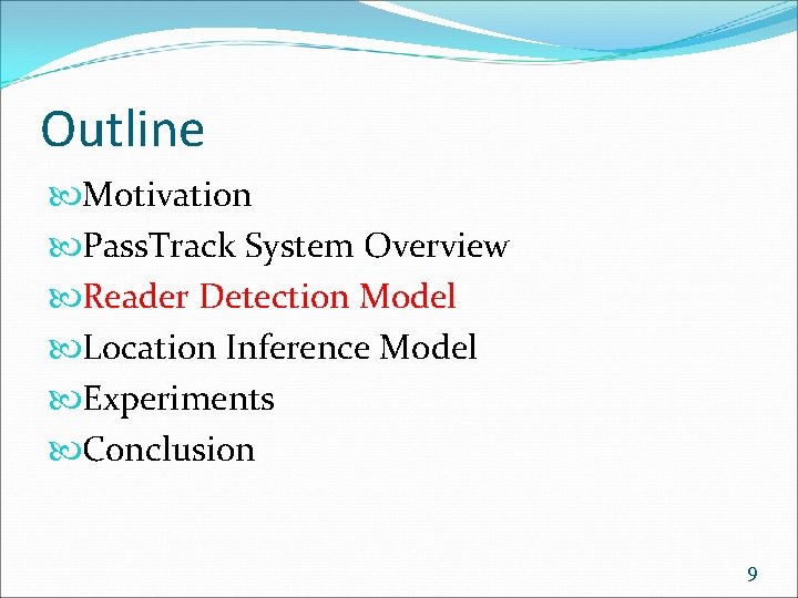 Outline Motivation Pass. Track System Overview Reader Detection Model Location Inference Model Experiments Conclusion