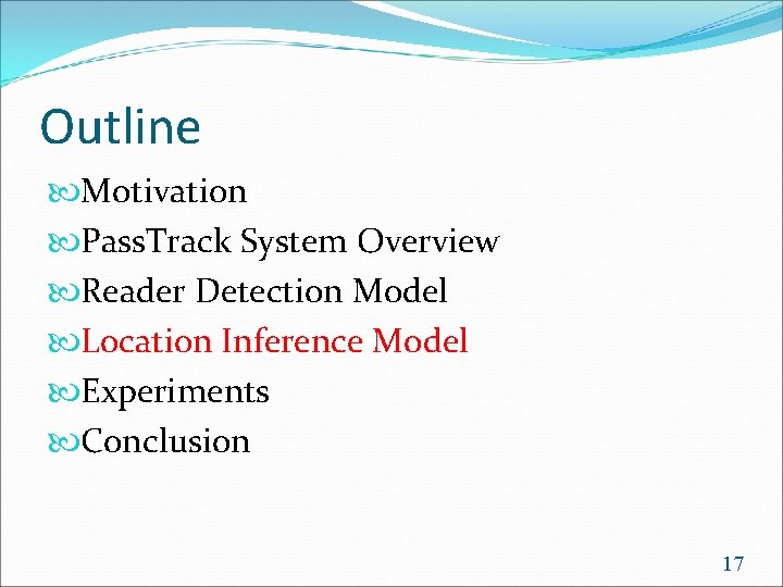 Outline Motivation Pass. Track System Overview Reader Detection Model Location Inference Model Experiments Conclusion