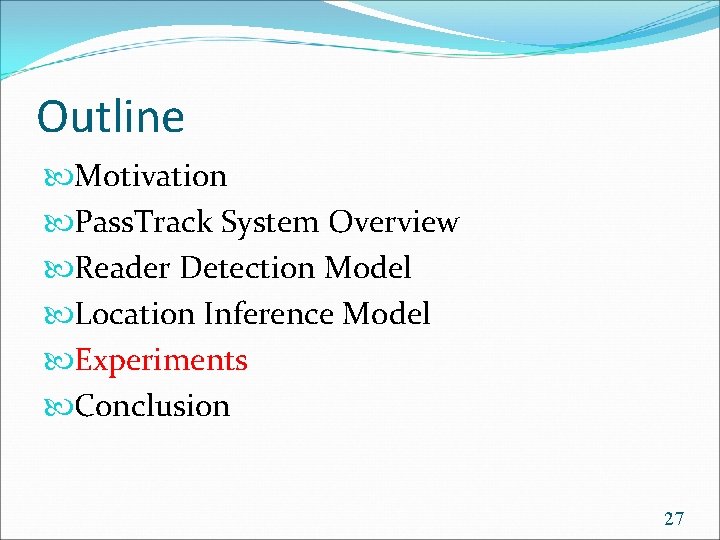Outline Motivation Pass. Track System Overview Reader Detection Model Location Inference Model Experiments Conclusion