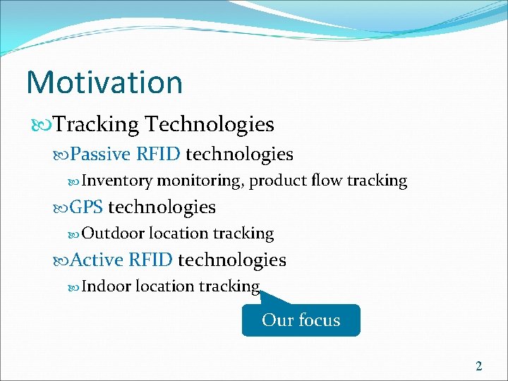 Motivation Tracking Technologies Passive RFID technologies Inventory monitoring, product flow tracking GPS technologies Outdoor