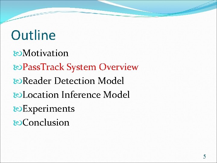 Outline Motivation Pass. Track System Overview Reader Detection Model Location Inference Model Experiments Conclusion