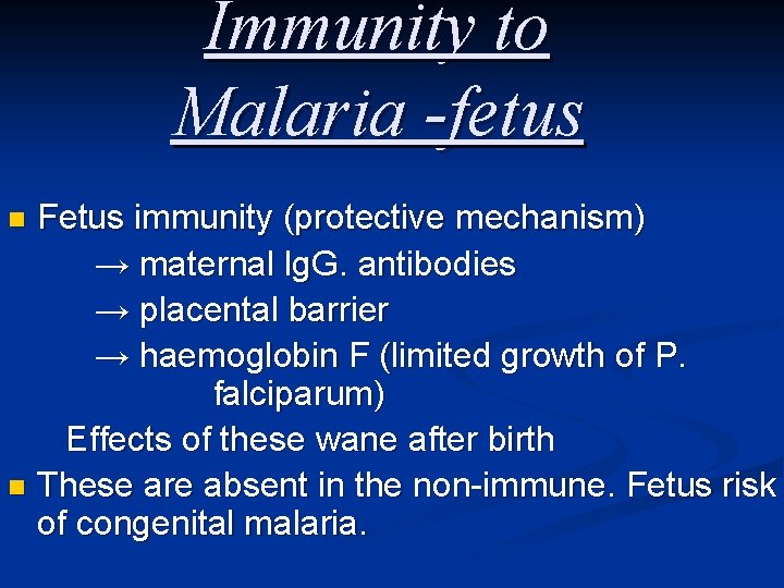 Immunity to Malaria -fetus Fetus immunity (protective mechanism) → maternal lg. G. antibodies →