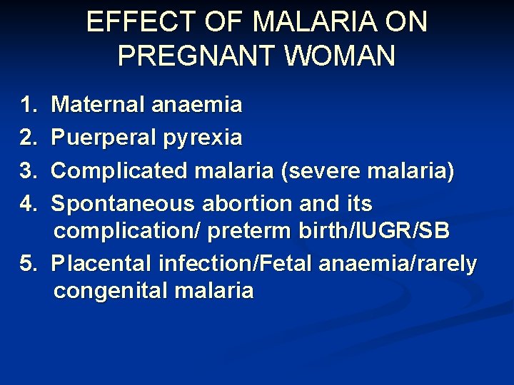 EFFECT OF MALARIA ON PREGNANT WOMAN 1. 2. 3. 4. Maternal anaemia Puerperal pyrexia
