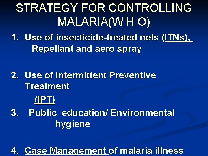 STRATEGY FOR CONTROLLING MALARIA(W H O) 1. Use of insecticide-treated nets (ITNs), Repellant and