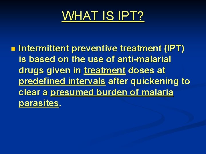 WHAT IS IPT? n Intermittent preventive treatment (IPT) is based on the use of