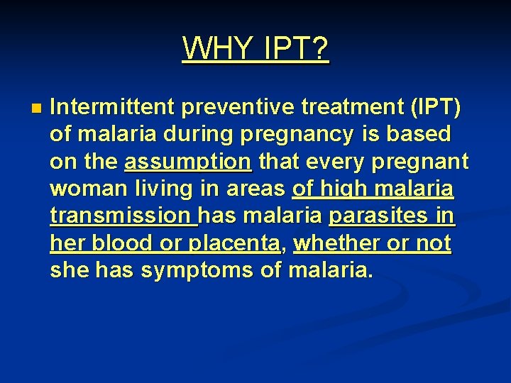 WHY IPT? n Intermittent preventive treatment (IPT) of malaria during pregnancy is based on