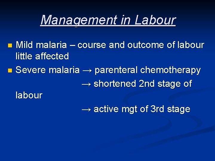 Management in Labour Mild malaria – course and outcome of labour little affected n