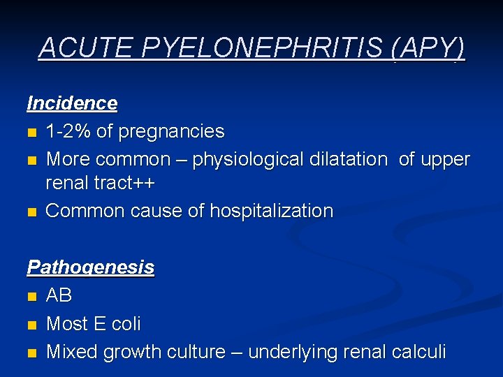 ACUTE PYELONEPHRITIS (APY) Incidence n 1 -2% of pregnancies n More common – physiological