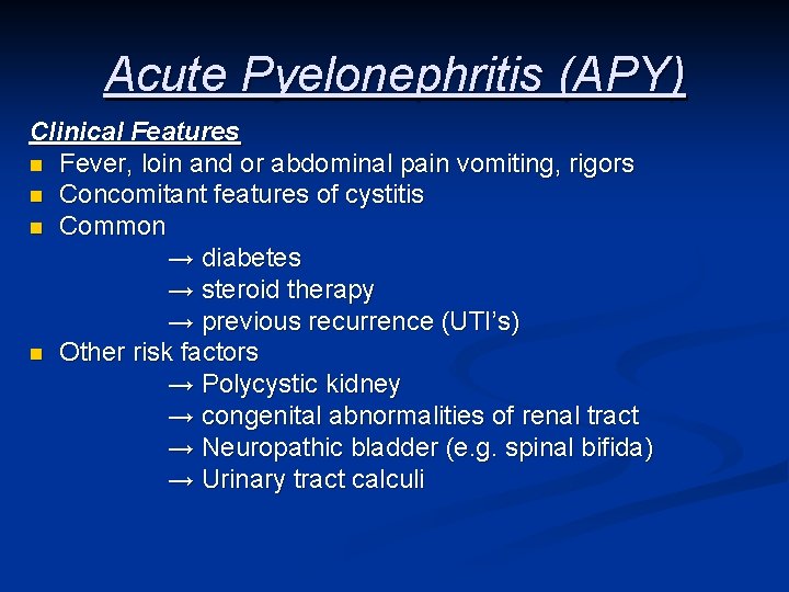 Acute Pyelonephritis (APY) Clinical Features n Fever, loin and or abdominal pain vomiting, rigors