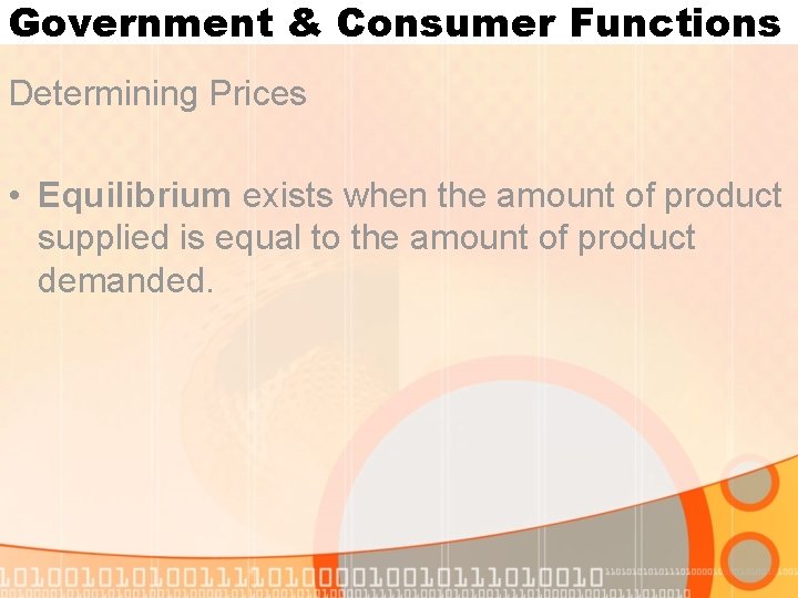 Government & Consumer Functions Determining Prices • Equilibrium exists when the amount of product Government & Consumer Functions Determining Prices • Equilibrium exists when the amount of product