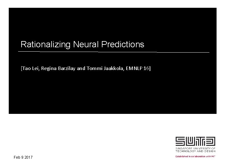 Rationalizing Neural Predictions [Tao Lei, Regina Barzilay and Tommi Jaakkola, EMNLP 16] Feb 9
